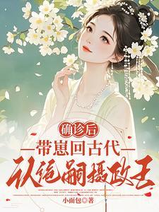 确诊后,带崽回古代认绝嗣摄政王 确诊后,带崽回古代认绝嗣摄政王