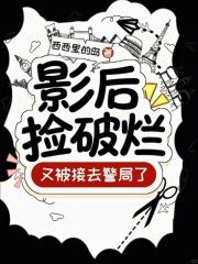 影后捡破烂,又被接去警局了! 影后捡破烂,又被接去警局了!